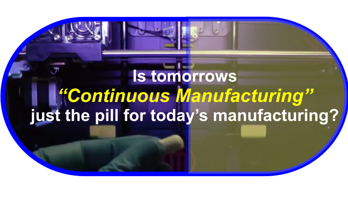 "Continuous Manufacturing" ... the future of manufacturing?